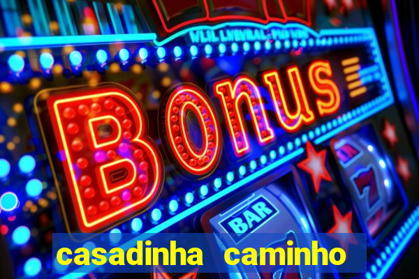 casadinha caminho da sorte